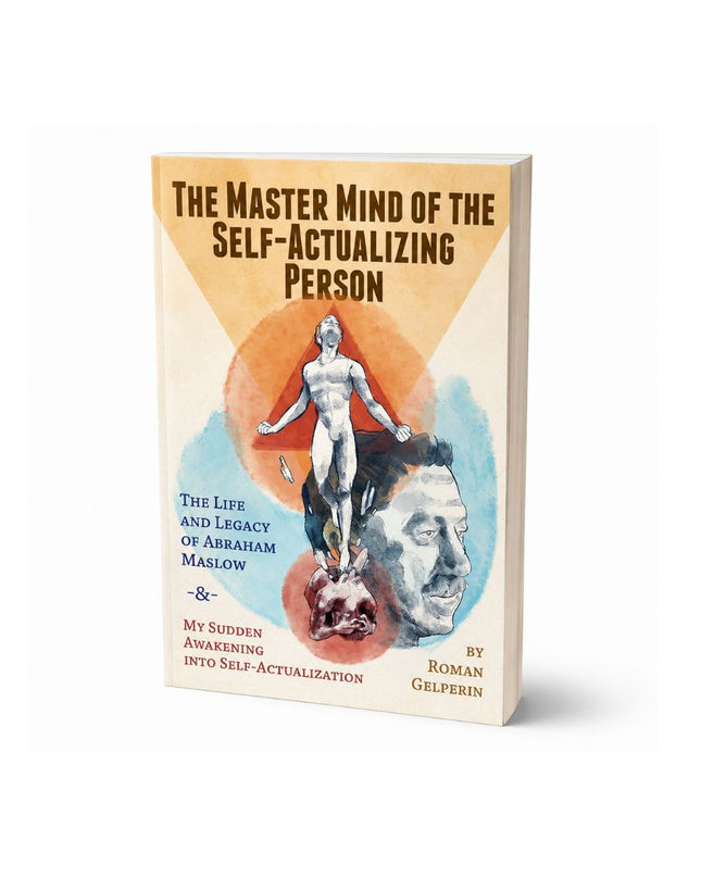 The Master Mind of the Self-Actualizing Person: The Life and Legacy of Abraham Maslow, and My Sudden Awakening into Self-Actualization - Paperback